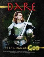 Dare to Be a Man of God (Bible Study Guide/Devotion Workbook Manual to Manhood on Armor of God, Spiritual Warfare, Experiencing God's Power, Freedom from Strongholds, Hearing God, Radical Forgiveness, Dating, Finding True Love, Happiness, Mv Best Seller)