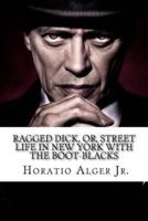 Ragged Dick, Or, Street Life in New York With the Boot-Blacks Horatio Alger Jr.
