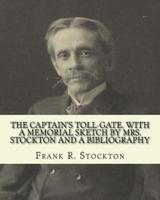 The Captain's Toll-Gate. With a Memorial Sketch by Mrs. Stockton and a Bibliography
