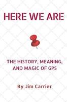 Here We Are: The History, Meaning, and Magic of GPS