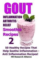 Gout - Inflammation - Arthritis Relief Smoothie Recipes #2- 50 Healthy Recipes That Help Soothe Inflammation - Anti Inflammation Recipes!