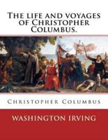 The Life and Voyages of Christopher Columbus. By