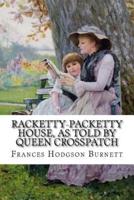 Racketty-Packetty House, as Told by Queen Crosspatch Frances Hodgson Burnett