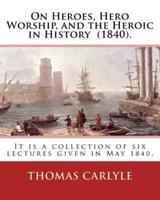 On Heroes, Hero Worship, and the Heroic in History (1840). By