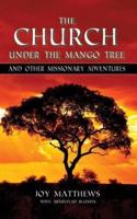 The Church Under the Mango Tree and Other Missionary Adventures