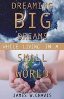 Dreaming Big Dreams While Living in a Small World