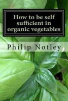 How to Be Self Sufficient in Organic Vegetables