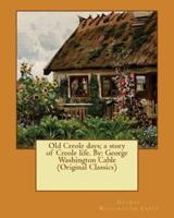Old Creole Days; A Story of Creole Life. By