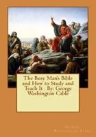 The Busy Man's Bible and How to Study and Teach It . By