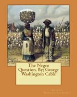 The Negro Question. By; George Washington Cable