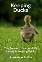 Keeping Ducks the Secret to Successfully Raising & Keeping Ducks