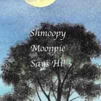 Shmoopy Moonpie Says Hi!