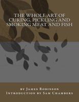The Whole Art of Curing, Pickling and Smoking Meat and Fish