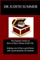 The Expert's Guide on How to Buy a House in the UK:: helping you to buy a good home and a good property investment