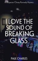 I Love The Sound Of Breaking Glass