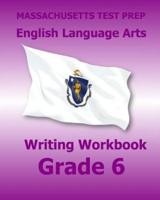 MASSACHUSETTS TEST PREP English Language Arts Writing Workbook Grade 6