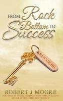 From Rock Bottom to Success: With a foreword from #1 bestselling author Forrest Willett of  "Baseballs Don't Bounce"