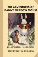 The Adventures of Danny Meadow Mouse [Illustrated, 1919 Edition]