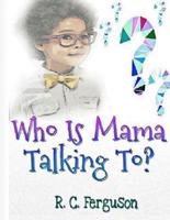 Who Is Mama Talking To?