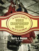 The Definitive History of World Championship Boxing