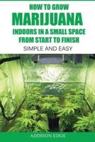 How to Grow Marijuana Indoors in a Small Space From Start to Finish