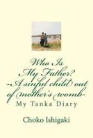 Who Is My Father -- A Sinful Child Out of Mother's Womb