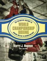 The Definitive History of World Championship Boxing