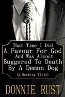 That Time I Did a Favour for God and Was Almost Buggered to Death by a Demon Dog