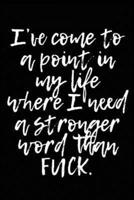 I've Come to a Point in My Life Where I Need a Stronger Word Than Fuck