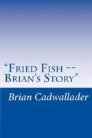 "Fried Fish -- Brian's Story"