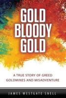 Gold Bloody Gold: A True Story of Lost Goldmines, Greed and Misadventure