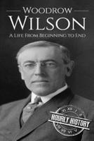 Woodrow Wilson: A Life From Beginning to End