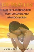 101 Prayers and Declarations for Your Children and Grandchildren