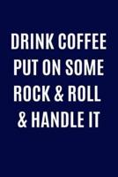 Drink Coffee Put on Some Rock N Roll & Handle It