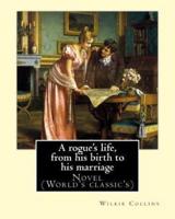A Rogue's Life, from His Birth to His Marriage. By
