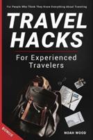 Travel Hacks and Tips For Experienced Travelers