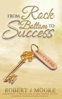 From Rock Bottom to Success: With a foreword by #1 Bestselling Author  Forrest Willett of "Baseballs Don't Bounce".