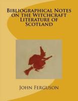 Bibliographical Notes on the Witchcraft Literature of Scotland