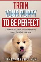 Train Your Puppy To Be Perfect
