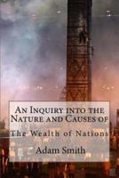 An Inquiry Into the Nature and Causes of the Wealth of Nations Adam Smith