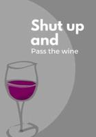 Shut Up and Pass the Wine