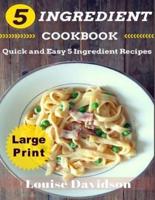 5 Ingredient Cookbook ***Large Print Edition***