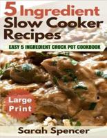 5 Ingredient Slow Cooker Recipes ***Large Print Edition***