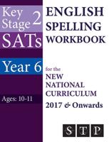 KS2 SATS English Spelling Workbook for the New National Curriculum 2017 & Onwards (Year 6: Ages 10-11)