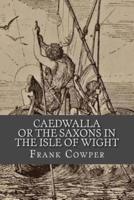 Caedwalla or the Saxons in the Isle of Wight