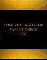 Concrete Agitator Safety Check Log (Log Book, Journal - 125 Pgs, 8.5 X 11 Inches