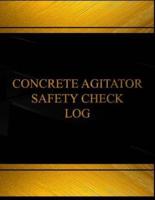 Concrete Agitator Safety Check Log (Log Book, Journal - 125 Pgs, 8.5 X 11 Inches