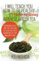 I Will Teach YOU How to Be Healthy by Using Japanese Green Tea!