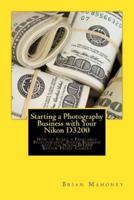 Starting a Photography Business with Your Nikon D3200: How to Start a Freelance Photography  Photo Business with the Nikon D3200 Review Proof Camera
