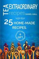Extraordinary Tea Recipes. 25 Home-Made Recipes.